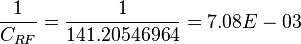  \frac{1}{C_{RF}} =  \frac{1}{141.20546964} = 7.08E-03 