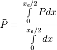  \bar P = \frac{ \int \limits_{0}^{x_e/2} P dx}{\int   \limits_{0}^{x_e/2}dx}