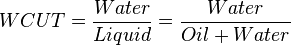  WCUT = \frac{Water}{Liquid} =  \frac{Water}{Oil + Water}