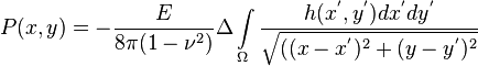 P(x,y)=-\frac{E}{8\pi(1-\nu^2)}\Delta \int \limits_{\Omega}^{}\frac{h(x^', y^')dx^'dy^'}{ \sqrt{((x-x^')^2+(y-y^')^2}}