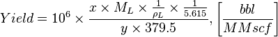  Yield = 10^6 \times \frac{x \times M_L \times \frac{1}{\rho_L} \times \frac{1}{5.615}}{y \times 379.5} , \left [ \frac{bbl}{MMscf} \right ]