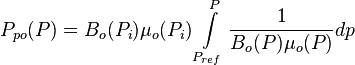  P_{po}(P) = B_o(P_i) \mu_o(P_i) \int\limits_{P_{ref}}^{P} \frac{1}{B_o(P) \mu_o(P)}dp