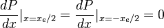 \frac{dP}{dx}|_{x=x_e/2} = \frac{dP}{dx}|_{x=-x_e/2} = 0