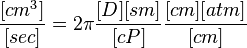  \frac{[cm^3]}{[sec]} = 2 \pi \frac{[D][sm]}{[cP]} \frac{[cm] [atm]}{[cm]}