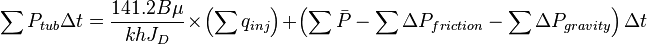  \sum P_{tub} \Delta t = \frac{141.2 B \mu}{kh J_D} \times \left( \sum q_{inj} \right) + \left( \sum \bar{P} - \sum \Delta P_{friction} - \sum \Delta P_{gravity} \right) \Delta t 