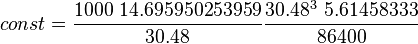  const = \frac{1000\ 14.695950253959}{30.48} \frac{30.48^3\ 5.61458333}{86400}