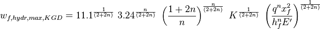 w_{f,hydr,max,KGD}=11.1^{\frac{1}{(2 + 2 n)}}\ 3.24^{\frac{n}{(2 + 2 n)}}\ \left ( \frac{1+2n}{n}\right )^{\frac{n}{(2 + 2 n)}}\ K^{\frac{1}{(2 + 2 n)}}\ \left ( \frac{q^n x_f^2}{h_f^n E'} \right )^{\frac{1}{(2 + 2 n)}}