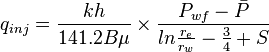 {q_{inj}} = \frac{kh}{141.2 B \mu} \times \frac{P_{wf} - \bar{P}}{ln{\frac{r_e}{r_w}-\frac{3}{4}+S}}