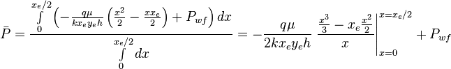  \bar P = \frac{ \int \limits_{0}^{x_e/2} \left ( - \frac{q \mu}{k x_e y_e h} \left ( \frac{x^2}{2} - \frac{x x_e}{2} \right ) +  P_{wf} \right ) dx}{\int   \limits_{0}^{x_e/2}dx} = - \frac{q \mu}{2 k x_e y_e h} \left. \frac{\frac{x^3}{3} - x_e \frac{x^2}{2}}{x} \right|_{x=0}^{x=x_e/2} +  P_{wf} 