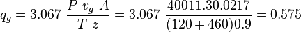  q_g = 3.067\ \frac{P\ v_g\ A}{T\ z} = 3.067\ \frac{400 11.3 0.0217}{(120+460) 0.9}=0.575 