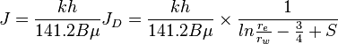  {J} = \frac{kh}{141.2 B \mu} {J_D} = \frac{kh}{141.2 B \mu} \times \frac{1}{ln{\frac{r_e}{r_w}-\frac{3}{4}+S}} 