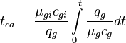  t_{ca} = \frac{\mu_{gi} c_{gi}}{q_g}\int\limits_{0}^{t}\frac{q_g}{\bar{\mu_g} \bar{\bar{c_g}}}dt