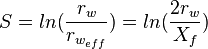 S = ln(\frac{r_w}{r_{w_{eff}}}) = ln(\frac{2 r_w}{X_f})