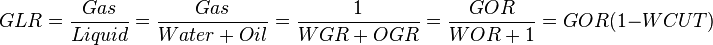  GLR = \frac{Gas}{Liquid} = \frac{Gas}{Water+Oil} = \frac{1}{WGR + OGR}= \frac{GOR}{WOR+1} = GOR (1-WCUT) 