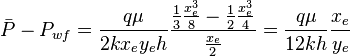  \bar P - P_{wf} = \frac{q \mu}{2 k x_e y_e h} \frac{\frac{1}{3} \frac{x_e^3}{8} -\frac{1}{2} \frac{x_e^3}{4}}{\frac{x_e}{2}} = \frac{q \mu}{12 k h} \frac{x_e}{y_e}