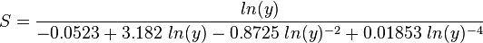  S = \frac{ ln(y)}{ -0.0523 + 3.182\ ln(y) - 0.8725\ ln(y)^{-2} + 0.01853\ ln(y)^{-4}}