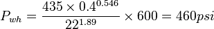 P_{wh}=\frac{435 \times 0.4^{0.546}}{22^{1.89}} \times 600 = 460 psi