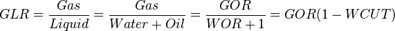  GLR = \frac{Gas}{Liquid} = \frac{Gas}{Water+Oil} = \frac{GOR}{WOR+1} = GOR (1-WCUT) 