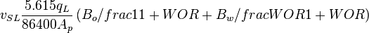  v_{SL} \frac{5.615 q_L}{86400 A_p} \left ( B_o /frac{1}{1+WOR} + B_w /frac{WOR}{1+WOR} \right )