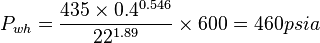 P_{wh}=\frac{435 \times 0.4^{0.546}}{22^{1.89}} \times 600 = 460 psia