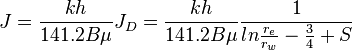  {J} = \frac{kh}{141.2 B \mu} {J_D} = \frac{kh}{141.2 B \mu} \frac{1}{ln{\frac{r_e}{r_w}-\frac{3}{4}+S}} 