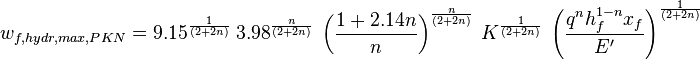 w_{f,hydr,max,PKN}=9.15^{\frac{1}{(2 + 2 n)}}\ 3.98^{\frac{n}{(2 + 2 n)}}\ \left ( \frac{1+2.14n}{n}\right )^{\frac{n}{(2 + 2 n)}}\ K^{\frac{1}{(2 + 2 n)}}\ \left ( \frac{q^n h_f^{1-n} x_f}{E'} \right )^{\frac{1}{(2 + 2 n)}}