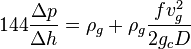  144 \frac{\Delta p}{\Delta h} =  \rho_g + \rho_g \frac{f v_g^2 }{2 g_c D}