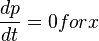  \frac{dp}{dt} =0 for x 