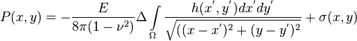 P(x,y)=-\frac{E}{8\pi(1-\nu^2)}\Delta \int \limits_{\Omega}^{}\frac{h(x^', y^')dx^'dy^'}{ \sqrt{((x-x^')^2+(y-y^')^2}} + \sigma (x,y)
