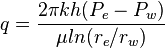  q = \frac{2 \pi kh (P_e - P_w)}{\mu ln(r_e/r_w)}