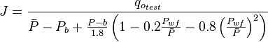  J = \frac{q_{o_{test}}}{\bar{P}-P_b + \frac{P-b}{1.8} \left (1-0.2 \frac{P_{wf}}{\bar{P}} - 0.8 \left ( \frac{P_{wf}}{\bar{P}} \right )^2 \right ) }