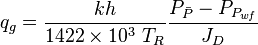 q_g=\frac{kh}{1422 \times 10^3\ T_R} \frac{P_{\bar{P}}-P_{P_{wf}}}{J_D}