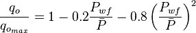  \frac{q_o}{q_{o_{max}}} = 1-0.2 \frac{P_{wf}}{\bar{P}} - 0.8 \left ( \frac{P_{wf}}{\bar{P}} \right )^2