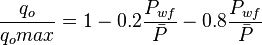  \frac{q_o}{q_omax} = 1-0.2 \frac{P_{wf}}{\bar{P}} - 0.8 \frac{P_{wf}}{\bar{P}}