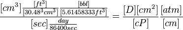  \frac{[cm^3] \frac{[ft^3]}{[30.48^3 cm^3]} \frac{[bbl]}{[5.61458333 ft^3]} }{[sec] \frac{day}{86400 sec}} = \frac{[D][cm^2]}{[cP]} \frac{[atm]}{[cm]}