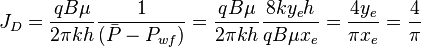 J_D=\frac{q B \mu}{2 \pi k h} \frac{1}{( \bar P - P_{wf})} =\frac{q B \mu}{2 \pi k h} \frac{8ky_eh}{q B \mu x_e} = \frac{4y_e}{\pi x_e}=\frac{4}{\pi}