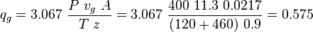  q_g = 3.067\ \frac{P\ v_g\ A}{T\ z} = 3.067\ \frac{400\ 11.3\ 0.0217}{(120+460)\ 0.9}=0.575 