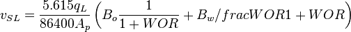  v_{SL} = \frac{5.615 q_L}{86400 A_p} \left ( B_o \frac{1}{1+WOR} + B_w /frac{WOR}{1+WOR} \right )