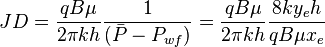 JD=\frac{q B \mu}{2 \pi k h} \frac{1}{( \bar P - P_{wf})} =\frac{q B \mu}{2 \pi k h} \frac{8ky_eh}{q B \mu x_e}