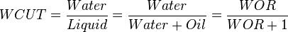  WCUT = \frac{Water}{Liquid} =  \frac{Water}{Water+Oil} = \frac{WOR}{WOR+1}