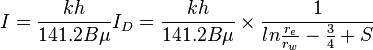 {I} = \frac{kh}{141.2 B \mu} {I_D} = \frac{kh}{141.2 B \mu} \times \frac{1}{ln{\frac{r_e}{r_w}-\frac{3}{4}+S}}