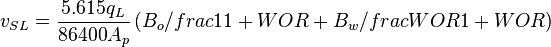  v_{SL} = \frac{5.615 q_L}{86400 A_p} \left ( B_o /frac{1}{1+WOR} + B_w /frac{WOR}{1+WOR} \right )