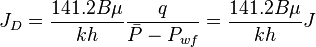 {J_D} = \frac{141.2 B \mu}{kh} \frac{q}{\bar{P} - P_{wf}} = \frac{141.2 B \mu}{kh} J
