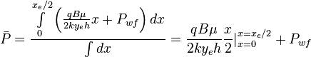  \bar P = \frac{ \int \limits_{0}^{x_e/2} \left ( \frac{q B \mu}{2ky_eh} x + P_{wf} \right ) dx}{\int dx} = \frac{q B \mu}{2ky_eh} \frac{x}{2} \mathop{|}_{x=0}^{x=x_e/2} + P_{wf}