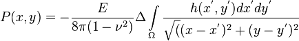 P(x,y)=-\frac{E}{8\pi(1-\nu^2)}\Delta \int \limits_{\Omega}^{}\frac{h(x^', y^')dx^'dy^'}{\sqrt((x-x^')^2+(y-y^')^2}