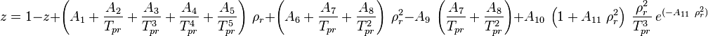  z =  1-z+
\left(A_1
 +\frac{A_2}{T_{pr}}
 +\frac{A_3}{T^3_{pr}}
 +\frac{A_4}{T^4_{pr}}
 +\frac{A_5}{T^5_{pr}}
\right)\  \rho_r+
\left(A_6
 +\frac{A_7}{T_{pr}}
 +\frac{A_8}{T^2_{pr}}
\right)\ \rho^2_r
-A_9\ \left(\frac{A_7}{T_{pr}}+\frac{A_8}{T^2_{pr}}\right)
+A_{10}\ \left(1+A_{11}\ \rho^2_r\right)\ \frac{\rho^2_r}{T^3_{pr}}
\ e^{(-A_{11}\ \rho^2_r)}
