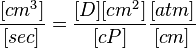  \frac{[cm^3]}{[sec]} = \frac{[D][cm^2]}{[cP]} \frac{[atm]}{[cm]}