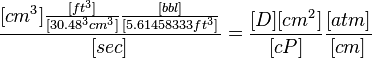  \frac{[cm^3] \frac{[ft^3]}{[30.48^3 cm^3]} \frac{[bbl]}{[5.61458333 ft^3]} }{[sec]} = \frac{[D][cm^2]}{[cP]} \frac{[atm]}{[cm]}