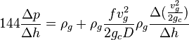  144 \frac{\Delta p}{\Delta h} =  \rho_g + \rho_g \frac{f v_g^2 }{2 g_c D} \rho_g \frac{\Delta{(\frac{v_g^2}{2g_c}})}{\Delta h}