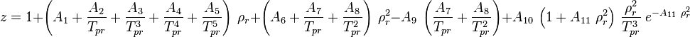  z =  1+
\left(A_1
 +\frac{A_2}{T_{pr}}
 +\frac{A_3}{T^3_{pr}}
 +\frac{A_4}{T^4_{pr}}
 +\frac{A_5}{T^5_{pr}}
\right)\  \rho_r+
\left(A_6
 +\frac{A_7}{T_{pr}}
 +\frac{A_8}{T^2_{pr}}
\right)\ \rho^2_r
-A_9\ \left(\frac{A_7}{T_{pr}}+\frac{A_8}{T^2_{pr}}\right)
+A_{10}\ \left(1+A_{11}\ \rho^2_r\right)\ \frac{\rho^2_r}{T^3_{pr}}
\ e^{-A_{11}\ \rho^2_r}
